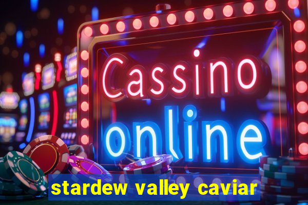 stardew valley caviar